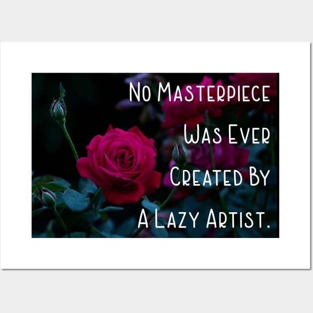 No Masterpiece Was Ever Created By A Lazy Artist. Wall Art Poster Mug Pin Phone Case Case Flower Art Motivational Quote Home Decor Totes Wall Art by Narnic Dreams